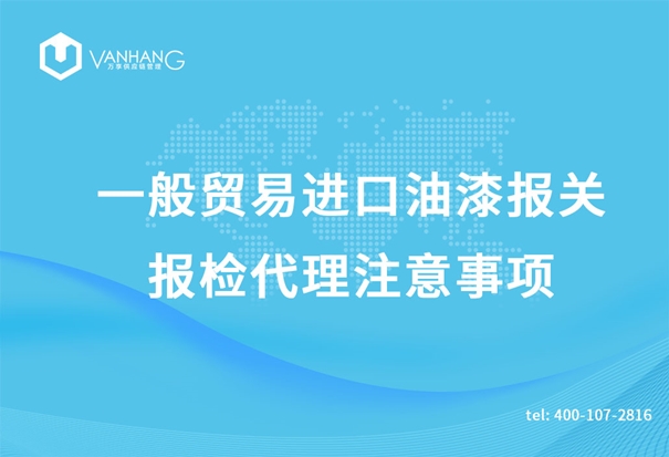 一般貿(mào)易進口油漆報關(guān)報檢代理注意事項